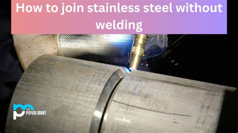 fabricating metal without welding|joining stainless steel without welding.